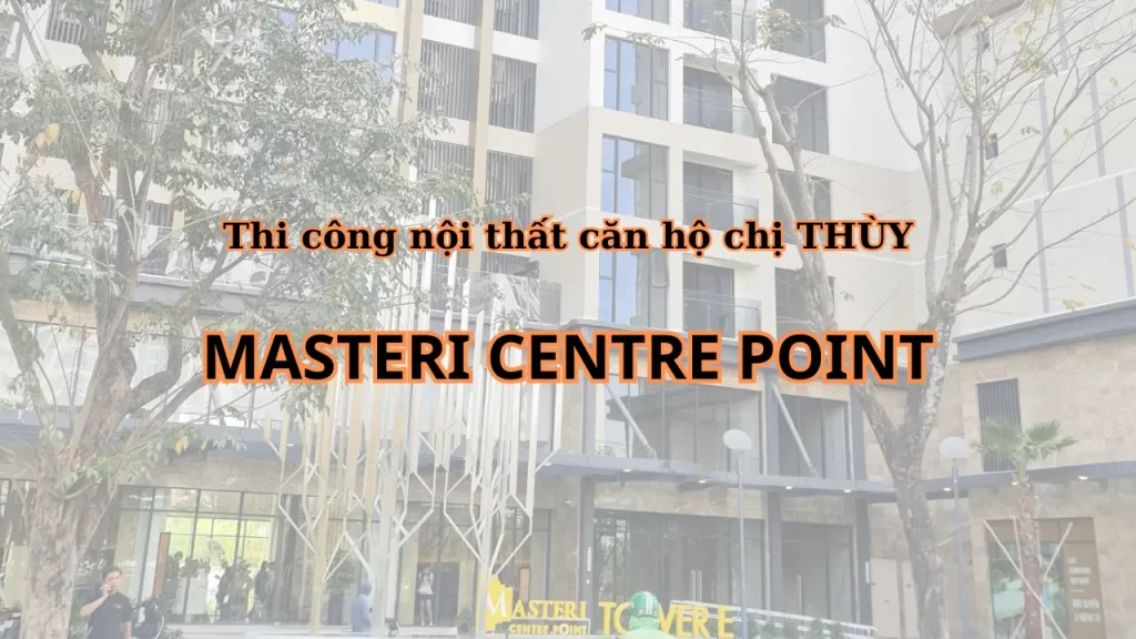 Thi Công Nội Thất Căn Hộ Chị ThÙy - Masteri Centre Point