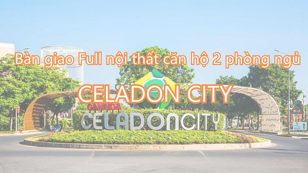 Bàn Giao Full Nội Thất Căn Hộ 2 Phòng Ngủ Tại Celadon City